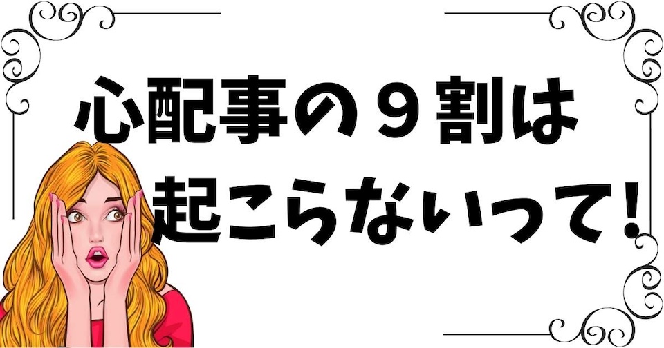 心配しないとうまくいく理由 / 心配事の９割はおこらない見出し画像